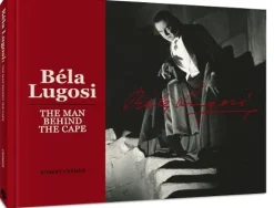 Bela Lugosi the Man Behind the Cape