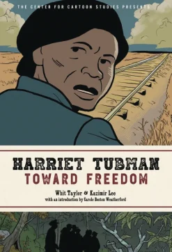 Harriet Tubman: Toward Freedom: The Center for Cartoon Studies Presents