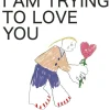 I Am Trying To Love You