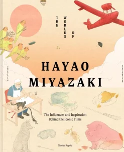 The Worlds of Hayao Miyazaki: The Influences and Inspiration Behind the Iconic Films
