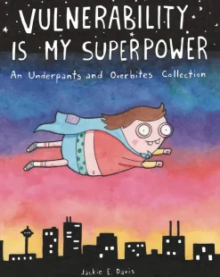 Vulnerability Is My Superpower: An Underpants and Overbites Collection